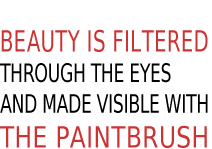 Die schönen Dinge werden durch das Auge gefiltert und mit dem Pinsel sichtbar gemacht.